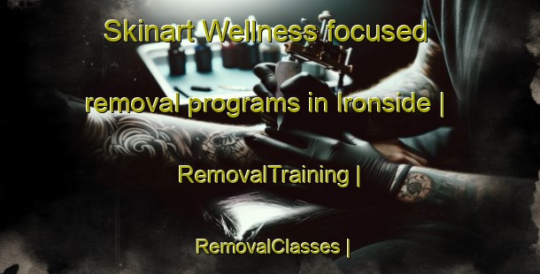 Skinart Wellness-focused removal programs in Ironside | RemovalTraining | RemovalClasses | SkinartTraining-Canada